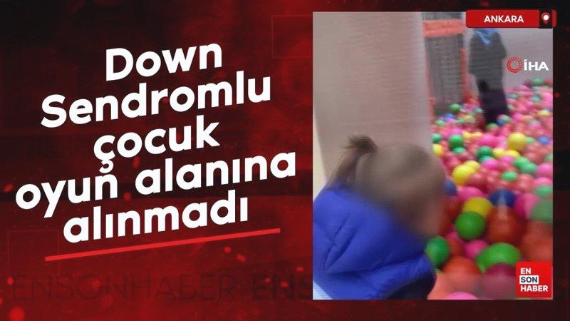 Ankara’da Down Sendromlu çocuk oyun alanına alınmadı
