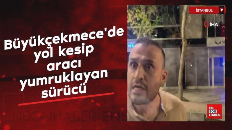Büyükçekmece’de yol kesip aracı yumruklayan sürücü kameralara yansıdı