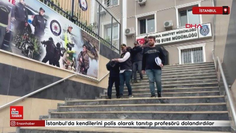 İstanbul’da kendilerini polis olarak tanıtıp profesörü dolandırdılar