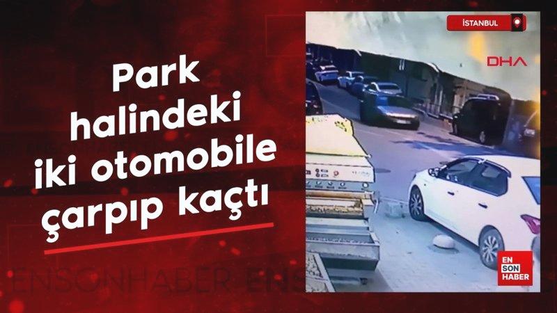 İstanbul’da park halindeki iki otomobile çarpıp kaçtı