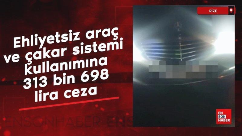 Rize’de ehliyetsiz araç ve çakar sistemi kullanımına 313 bin 698 lira ceza