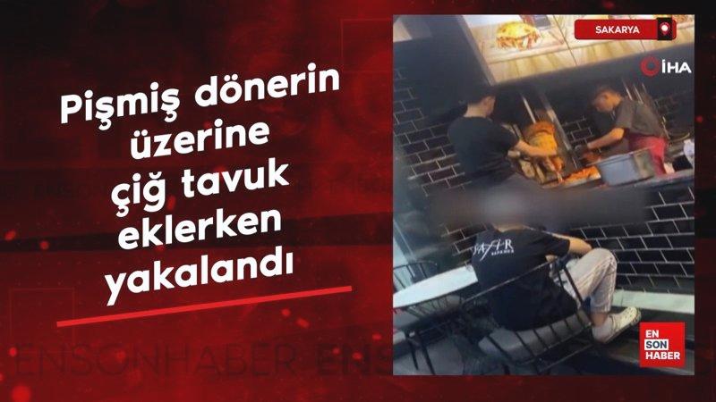 Sakarya’da pişmiş dönerin üzerine çiğ tavuk eklerken yakalandı