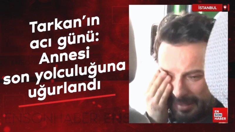 Tarkan’ın acı günü: Annesi son yolculuğuna uğurlandı