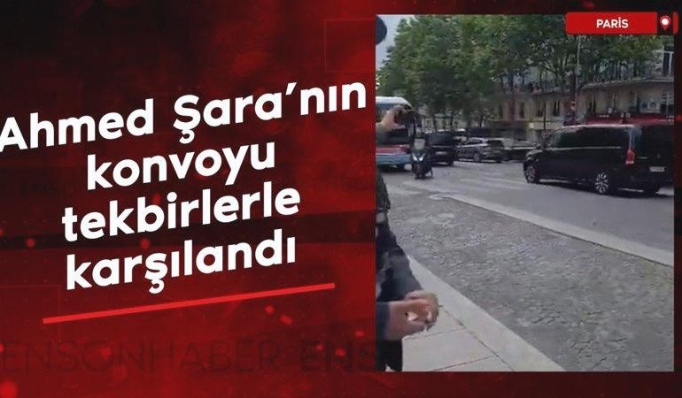 Ahmed Şara’nın konvoyu Paris’te tekbirlerle karşılandı