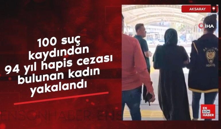 Aksaray’da 100 suçtan 94 yıl hapisle aranan kadın yakalandı
