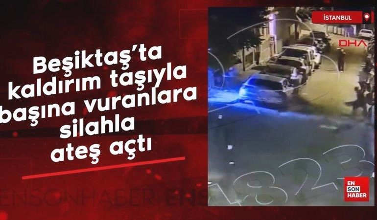 Beşiktaş’ta kaldırım taşıyla başına vuranlara silahla ateş açtı