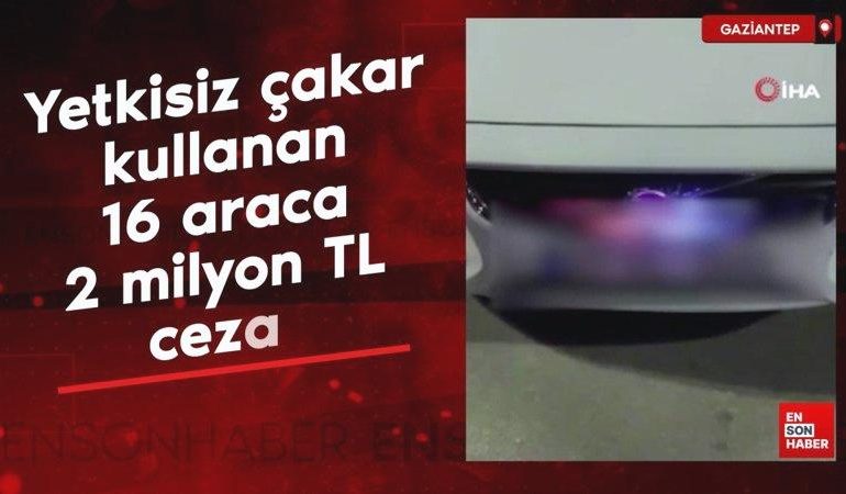 Gaziantep’te yetkisiz çakar kullanan 16 araca 2 milyon TL ceza