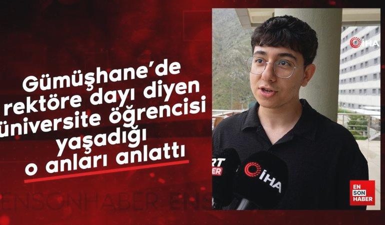 Gümüşhane’de rektöre dayı diyen üniversite öğrencisi yaşadığı o anları anlattı
