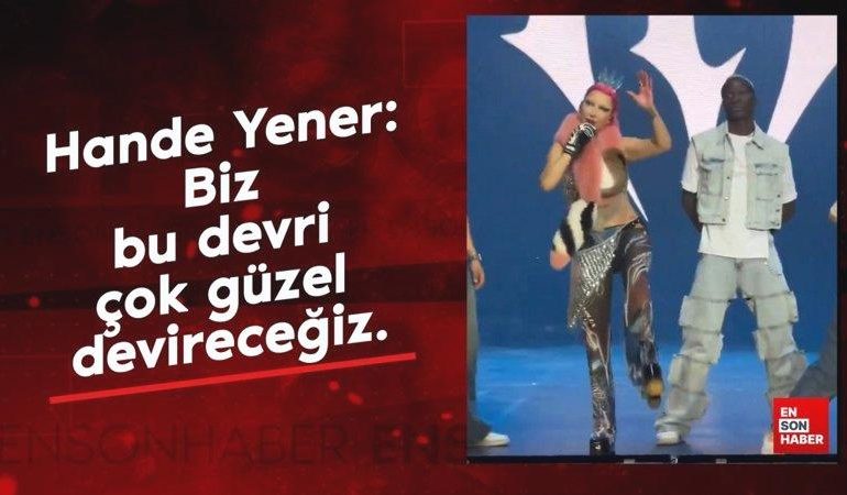 Hande Yener: Biz bu devri çok güzel devireceğiz.