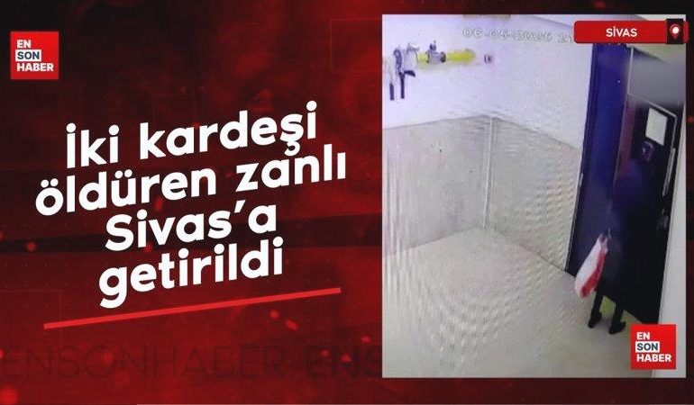 İki kardeşi bıçaklayarak öldüren zanlı Sivas’a getirildi