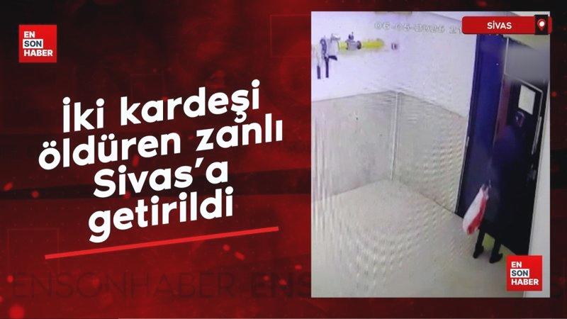 İki kardeşi bıçaklayarak öldüren zanlı Sivas’a getirildi