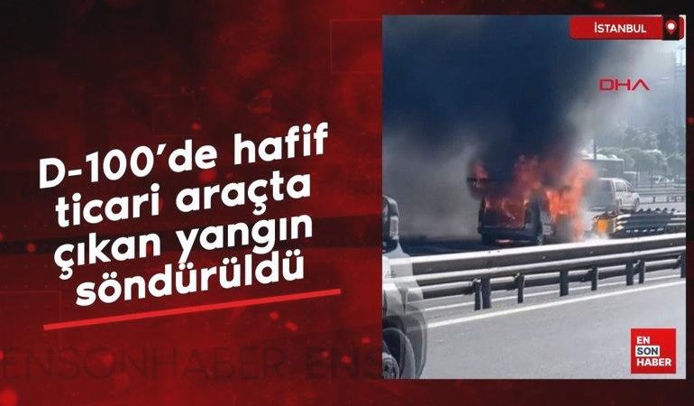 İstanbul D-100’de hafif ticari araçta çıkan yangın söndürüldü