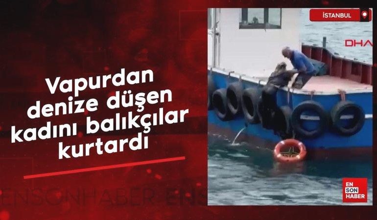 İstanbul Kartal’da vapurdan denize düşen kadını balıkçılar kurtardı