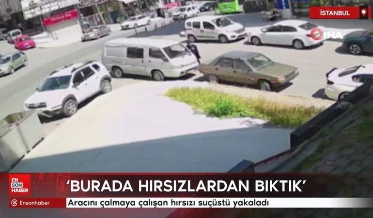 İstanbul’da aracını çalmaya çalışan hırsızı suçüstü yakaladı