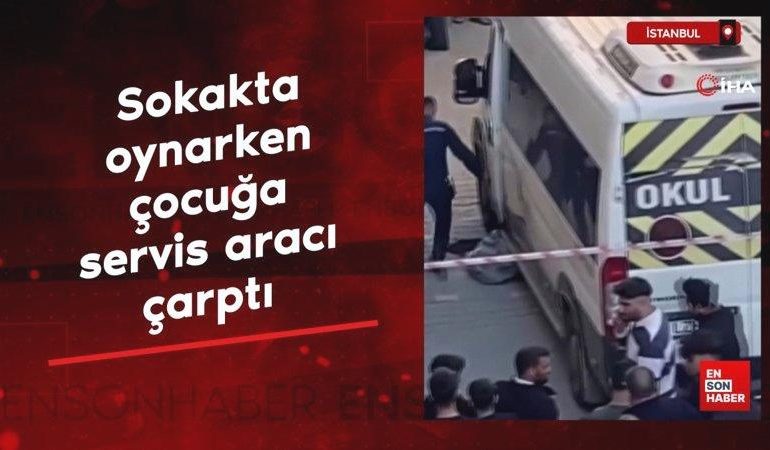 İstanbul’da sokakta oynarken servis aracının çarptığı çocuk ağır yaralandı