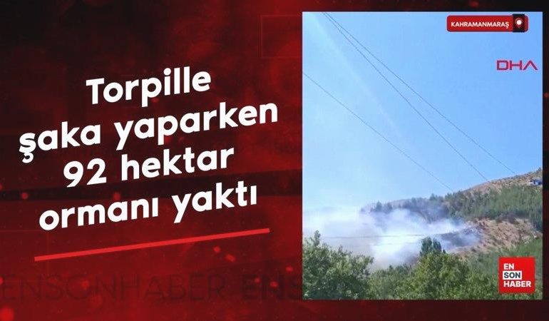 Kahramanmaraş’ta torpille şaka yaparken 92 hektar ormanı yaktı