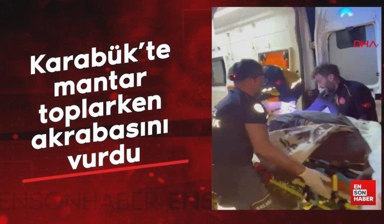 Karabük’te mantar toplarken akrabasını vurdu