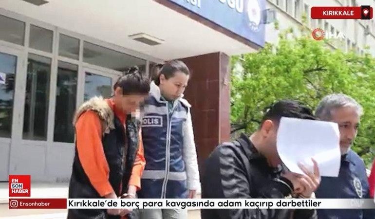 Kırıkkale’de borç para kavgasında adam kaçırıp darbettiler