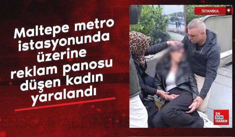 Maltepe metro istasyonunda üzerine reklam panosu düşen kadın yaralandı