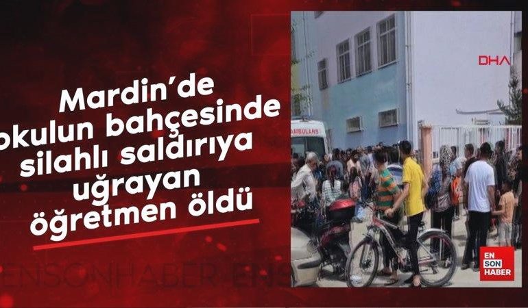 Mardin’de okulun bahçesinde silahlı saldırıya uğrayan öğretmen öldü