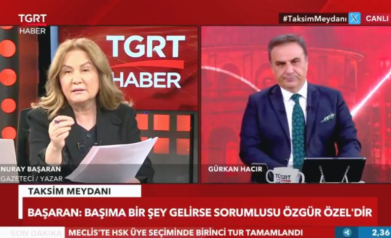 Nuray Başaran: Başıma bir şey gelirse, sorumlusu Özgür Özel’dir
