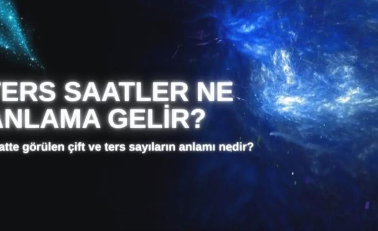 Saatte görülen çift ve ters sayıların anlamı nedir? Ters saatler ne anlama gelir?