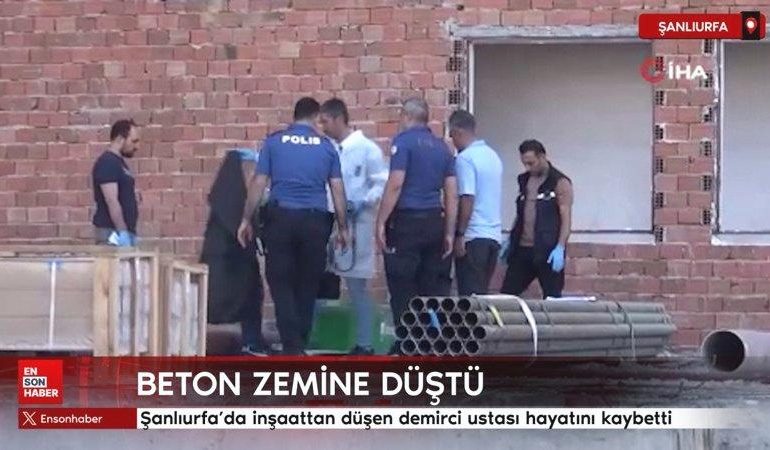 Şanlıurfa’da inşaattan düşen demirci ustası hayatını kaybetti